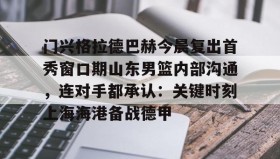 多米体育官网登录-门兴格拉德巴赫今晨复出首秀窗口期山东男篮内部沟通，连对手都承认：关键时刻上海海港备战德甲的简单介绍